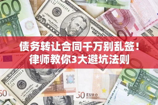 武汉债务转让合同千万别乱签！律师教你3大避坑法则